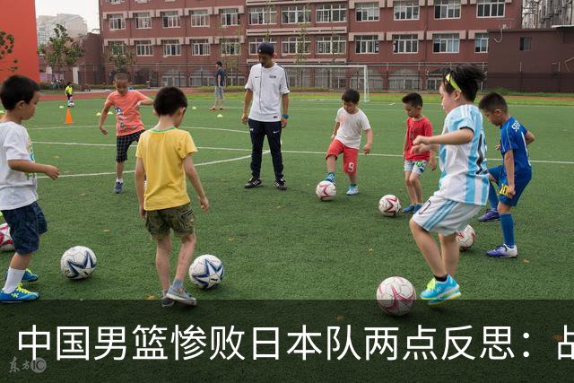 中国男篮惨败日本队两点反思：战术理念全方位落后，CBA自娱自乐